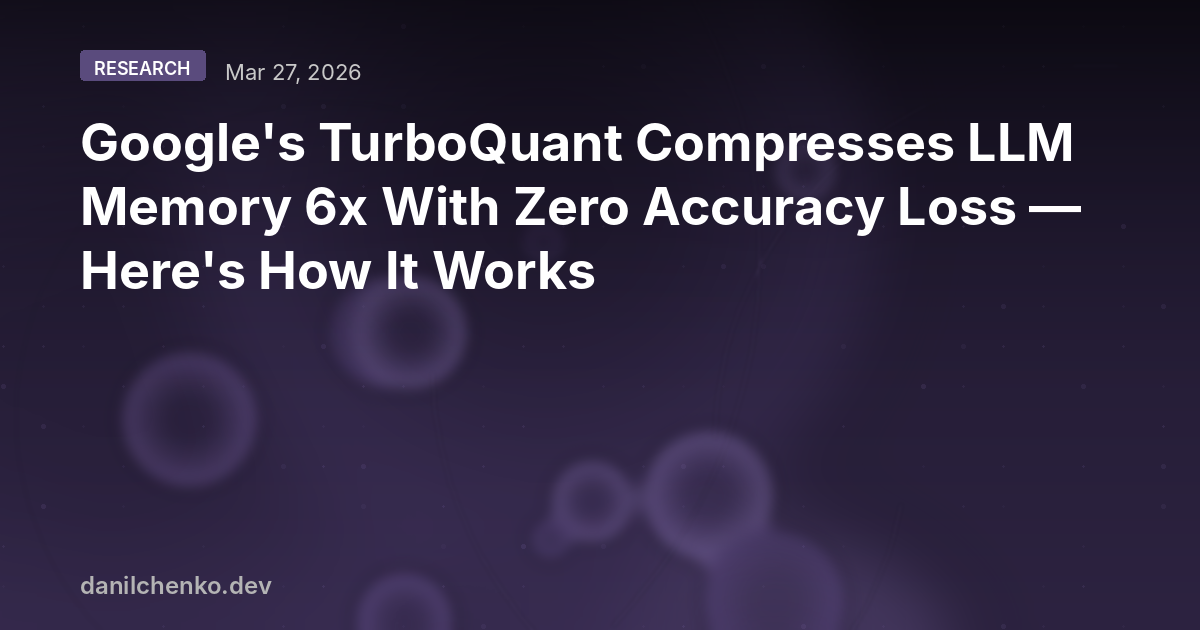 Google's TurboQuant Compresses LLM Memory 6x With Zero Accuracy Loss — Here's How It Works